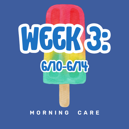 Week 3: 6/10 - 6/14 MORNING CARE