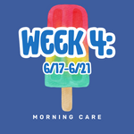 Week 4: 6/17 - 6/21 MORNING CARE