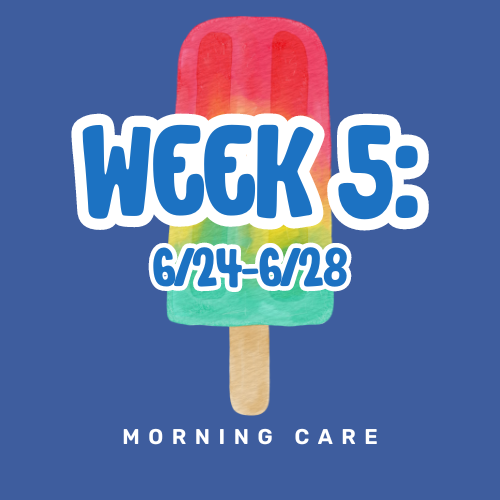 Week 5: 6/24 - 6/28 MORNING CARE