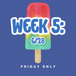 Week 5: 6/28 FRIDAY ONLY