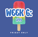 Week 6: 7/12 FRIDAY ONLY