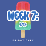 Week 7: 7/19 FRIDAY ONLY